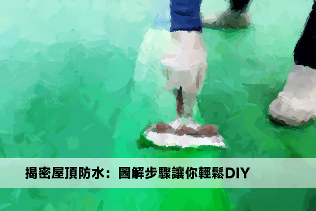 揭密屋頂防水：圖解步驟讓你輕鬆DIY