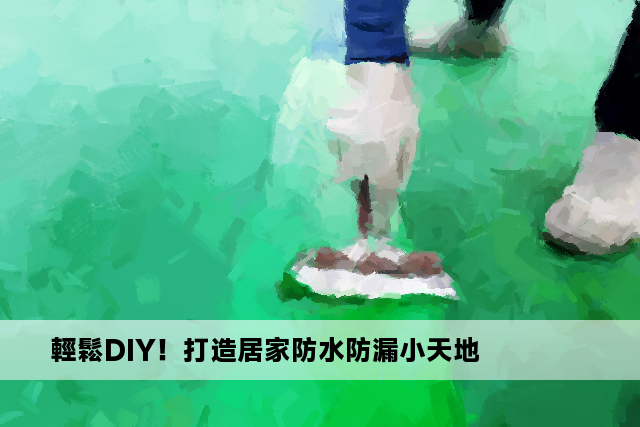 輕鬆DIY！打造居家防水防漏小天地